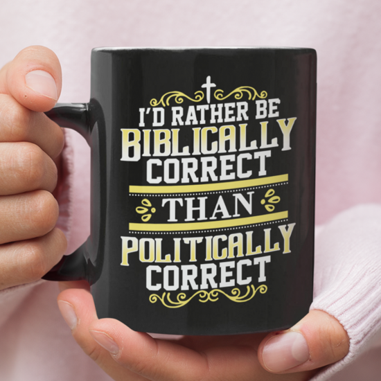 I'D Rather Be Biblically Correct Than Politically Correct Coffee Mug