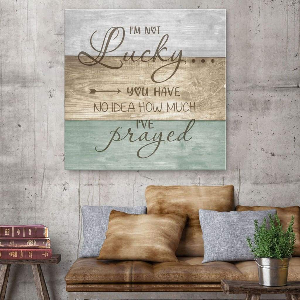 I'M Not Lucky You Have No Idea How Much I'Ve Prayed Canvas Wall Art