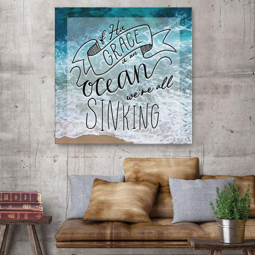 If His Grace Is An Ocean We'Re All Sinking Christian Canvas Wall Art
