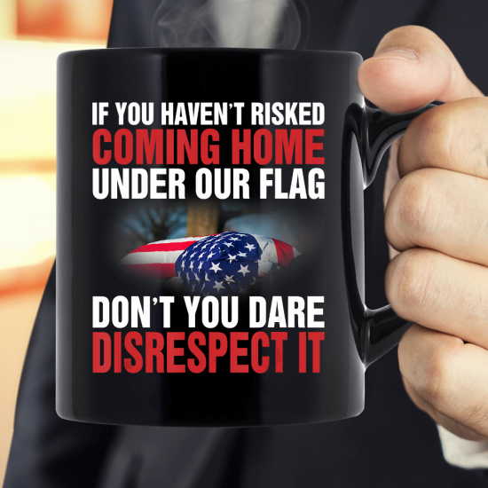 If You Haven't Risked Coming Home Under Flag Veteran Mug