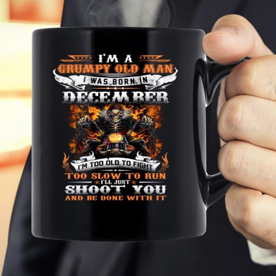 I'm A Grumpy Old Man I Was Born In December I'll Just Shoot You And Be Done With It Veteran Mug