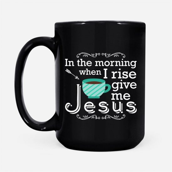 In The Morning When I Rise Give Me Jesus Coffee Mug 2