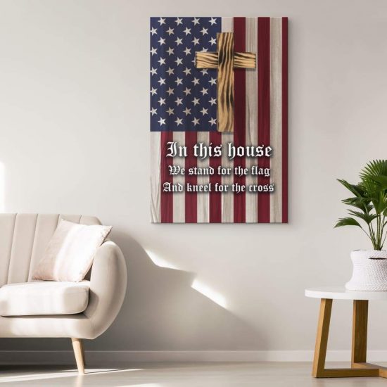 In This House We Stand For The Flag And Kneel For The Cross Canvas Wall Art 1 1