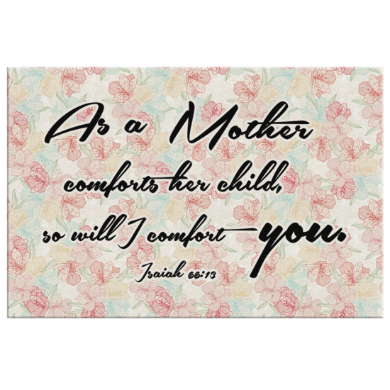 Isaiah 6613 As A Mother Comforts Her Child So Will I Comfort You Canvas Wall Art 2 2
