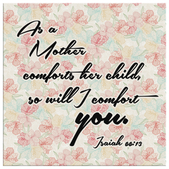 Isaiah 6613 As A Mother Comforts Her Child So Will I Comfort You Canvas Wall Art 2