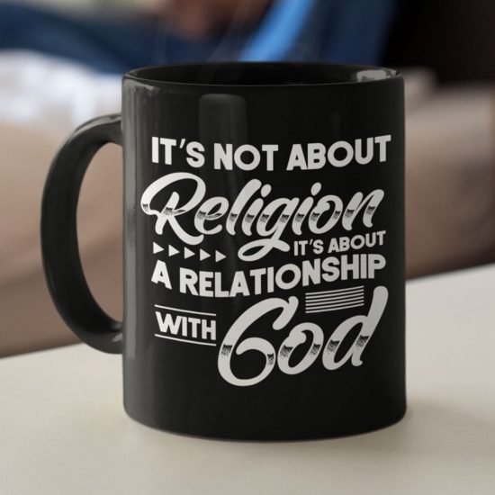 It'S Not About Religion It'S About A Relationship With God Coffee Mug