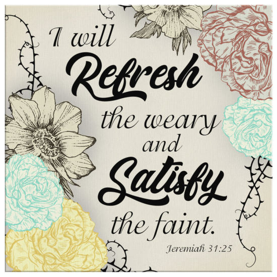 Jeremiah 3125 I Will Refresh The Weary And Satisfy The Faint Bible Verse Wall Art Canvas 2