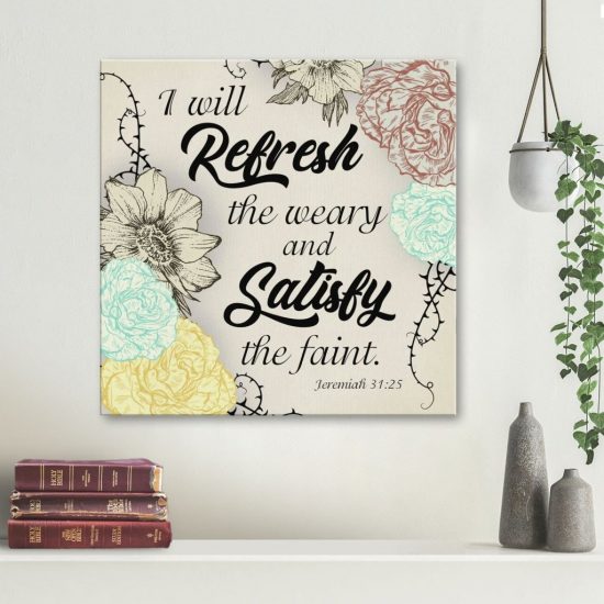 Jeremiah 31:25 I Will Refresh The Weary And Satisfy The Faint Bible Verse Wall Art Canvas