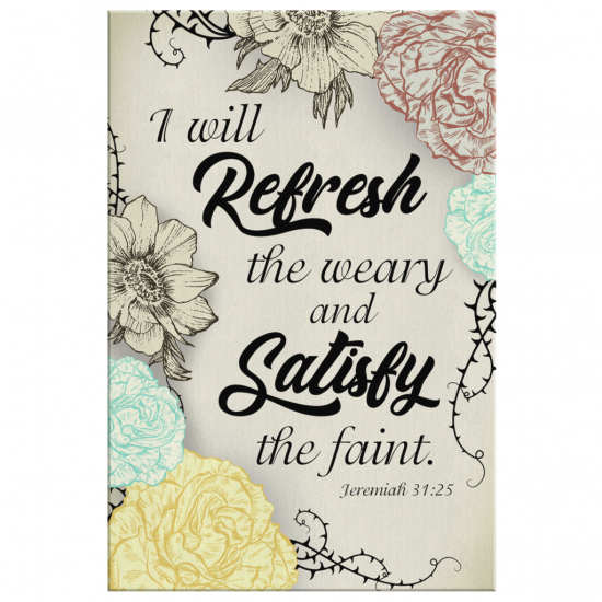 Jeremiah 3125 I Will Refresh The Weary And Satisfy The Faint Scripture Wall Art Canvas 2
