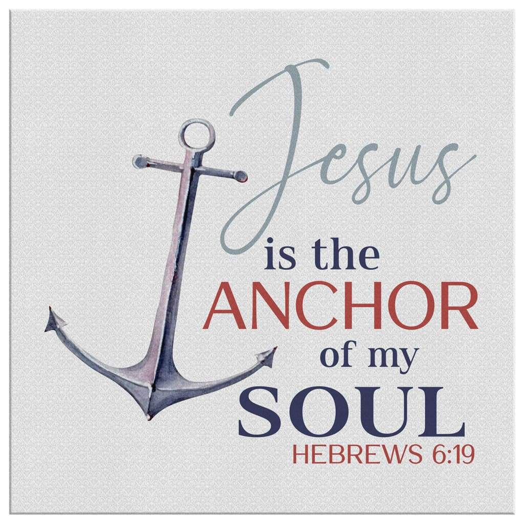 Jesus Is The Anchor Of My Soul Hebrews 6:19 Canvas - Christian Wall Art ...