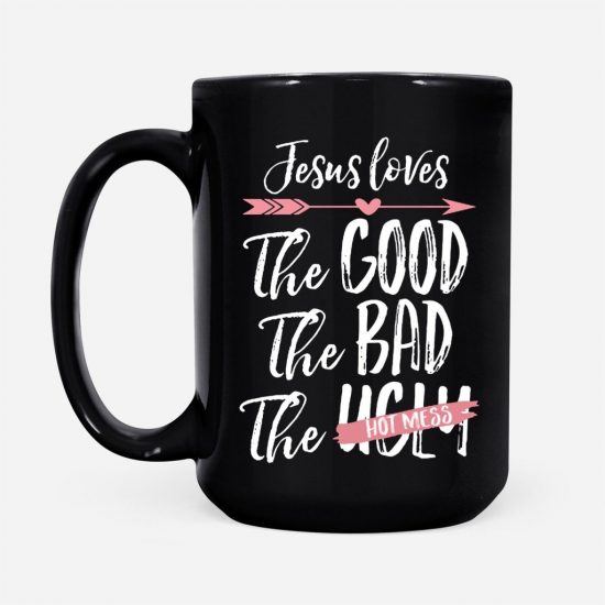 Jesus Loves The Good The Bad The Hot Mess Coffee Mug 2