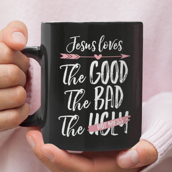 Jesus Loves The Good The Bad The Hot Mess Coffee Mug