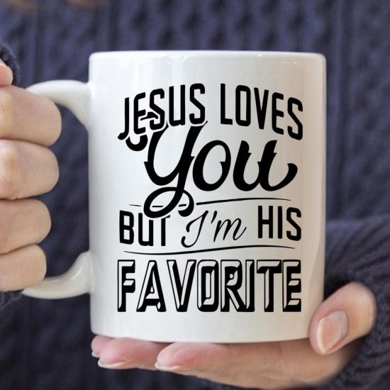 Jesus Loves You But I'M His Favorite Coffee Mug