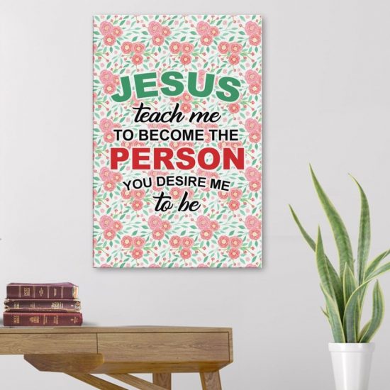 Jesus Teach Me To Become The Person You Desire Me To Be Canvas Wall Art