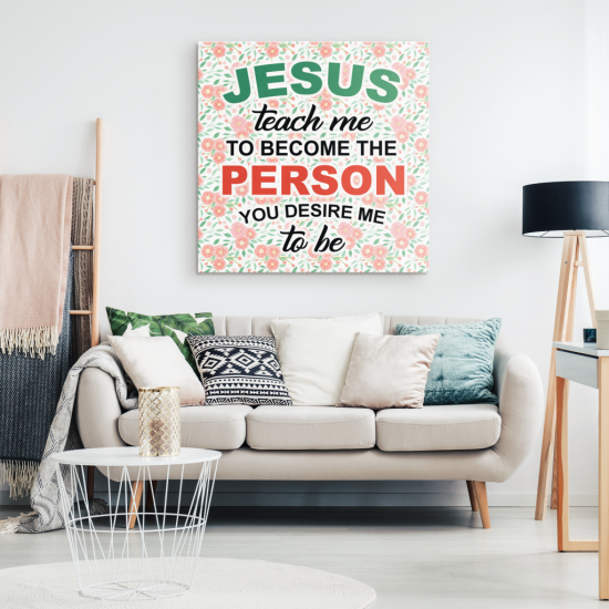 Jesus Teach Me To Become The Person You Desire Me To Be Canvas Wall Art 1