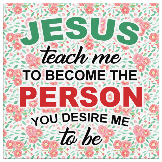 Jesus Teach Me To Become The Person You Desire Me To Be Canvas Wall Art 2