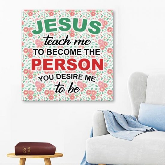 Jesus Teach Me To Become The Person You Desire Me To Be Canvas Wall Art
