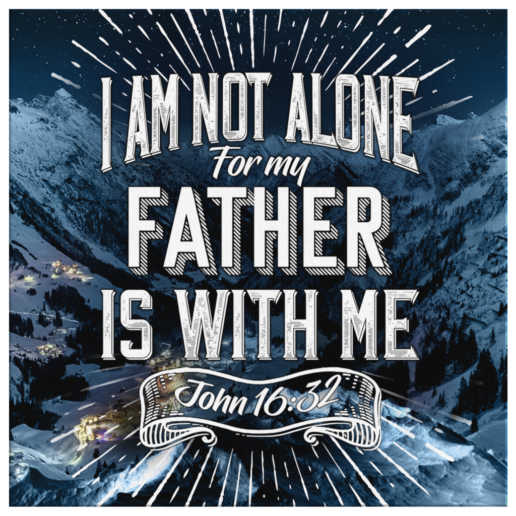 John-1632-I-Am-Not-Alone-For-My-Father-Is-With-Me-Canvas-Wall-Art-2 John 1632 I Am Not Alone For My Father Is With Me Canvas Wall Art 2