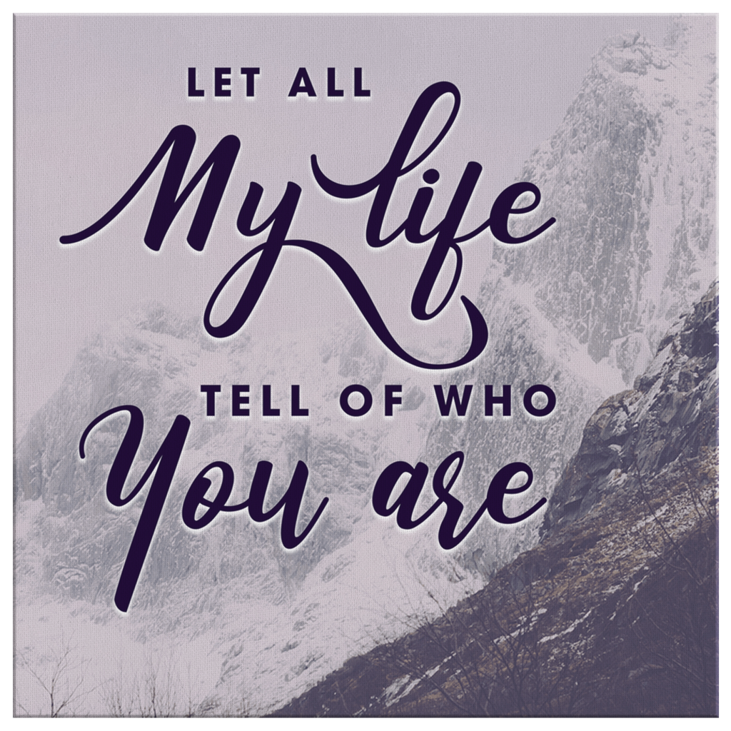 Let-All-My-Life-Tell-Of-Who-You-Are-Canvas-Wall-Art-2 Let All My Life Tell Of Who You Are Canvas Wall Art 2