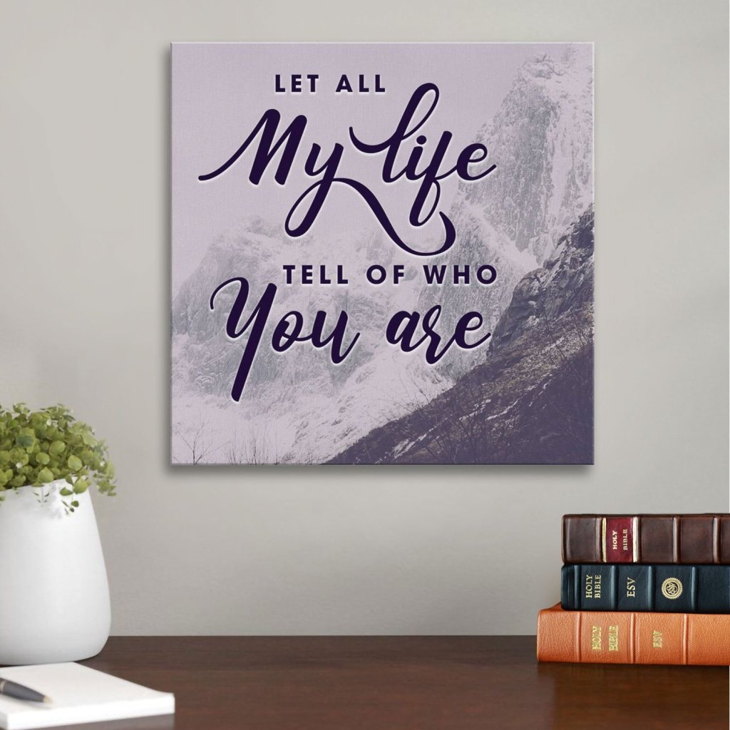 Let All My Life Tell Of Who You Are Canvas Wall Art