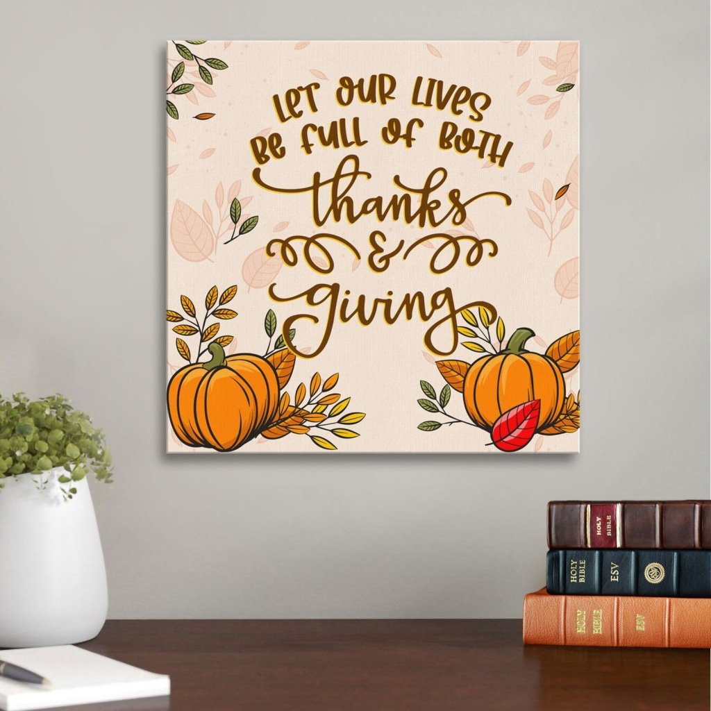 Let Our Lives Be Full Of Both Thanks And Giving Thanksgiving Canvas Wall Art