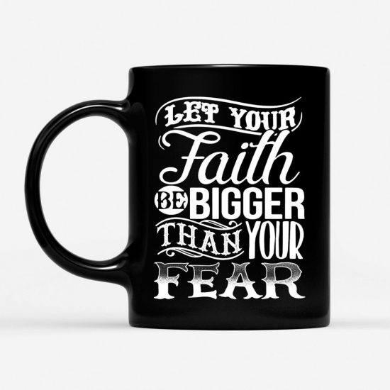 Let Your Faith Be Bigger Than Your Fear Coffee Mug 1