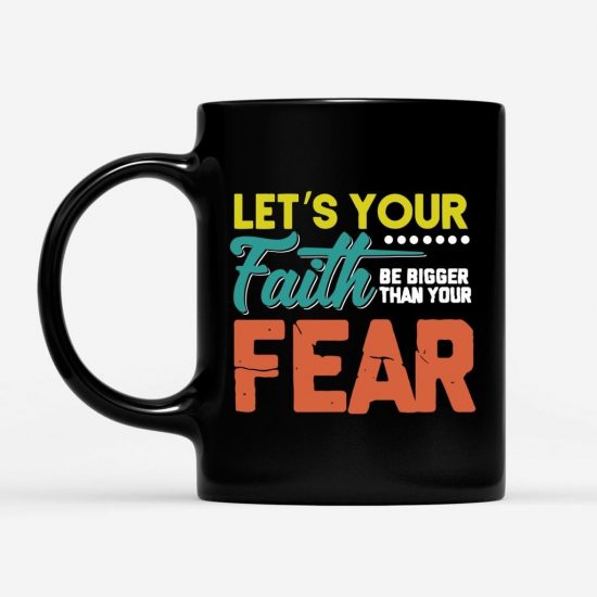 LetS Your Faith Be Bigger Than Your Fear Coffee Mug 1