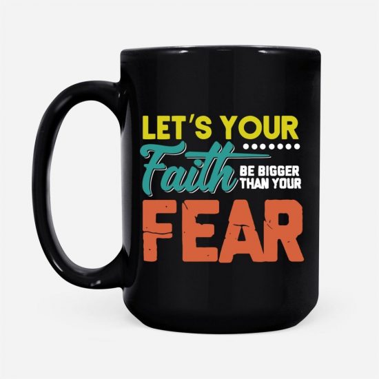 LetS Your Faith Be Bigger Than Your Fear Coffee Mug 2