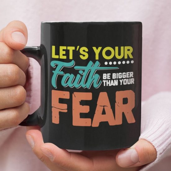 Let'S Your Faith Be Bigger Than Your Fear Coffee Mug
