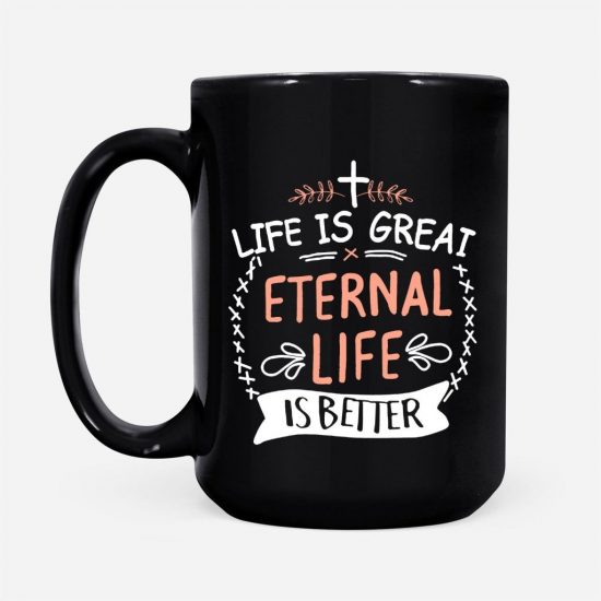 Life Is Great Eternal Life Is Better Coffee Mug 2