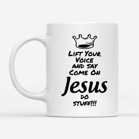 Lift Your Voice And Say Come On Jesus Do Stuff Coffee Mug 1