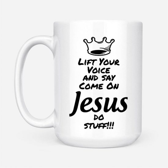 Lift Your Voice And Say Come On Jesus Do Stuff Coffee Mug 2