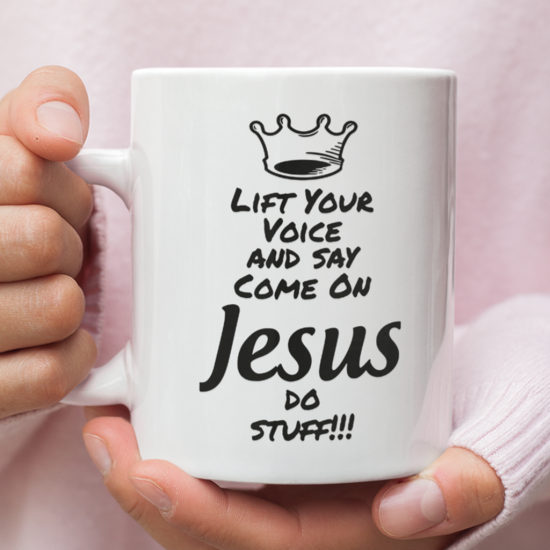 Lift Your Voice And Say Come On Jesus Do Stuff Coffee Mug