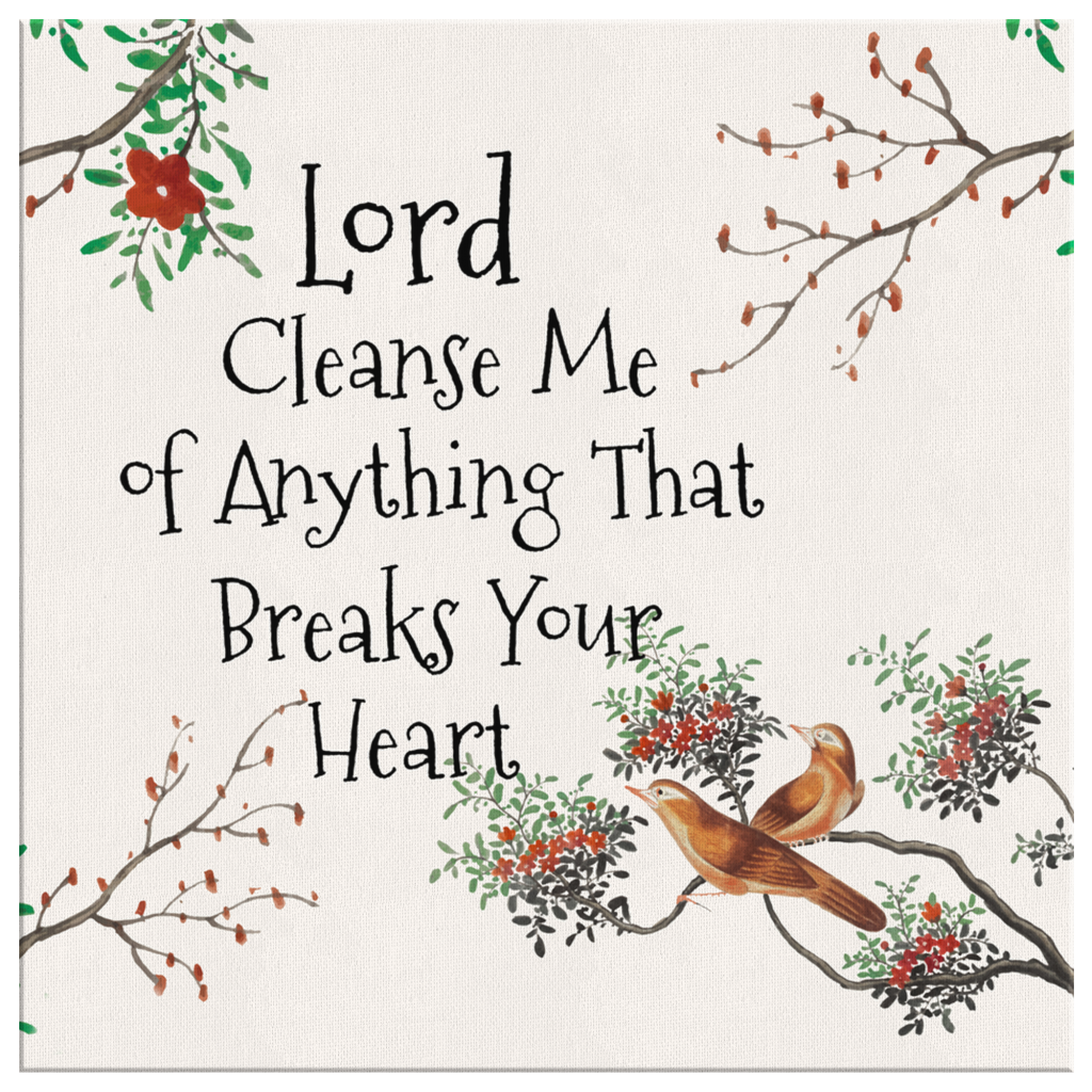 Lord-Cleanse-Me-Of-Anything-That-Breaks-Your-Heart-Canvas-Wall-Art-2 Lord Cleanse Me Of Anything That Breaks Your Heart Canvas Wall Art 2