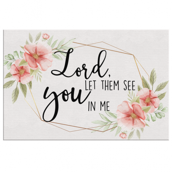 Lord Let Them See You In Me Canvas Wall Art 2 Lord Let Them See You In Me Canvas Wall Art 2 1