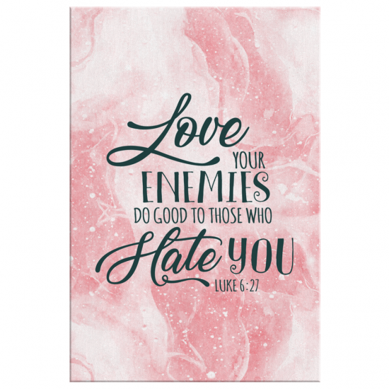 Luke 627 Love Your Enemies Do Good To Those Who Hate You Canvas Wall Art 2 1