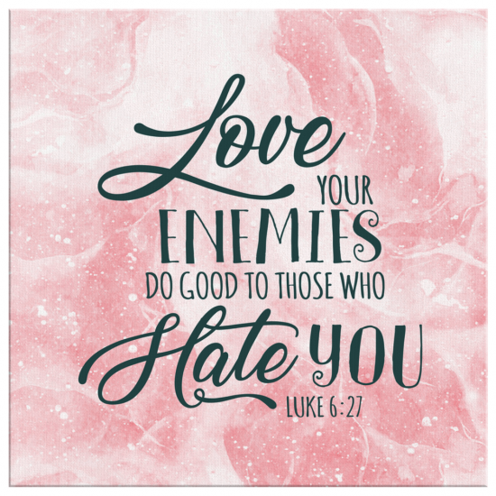 Luke 627 Love Your Enemies Do Good To Those Who Hate You Canvas Wall Art 2