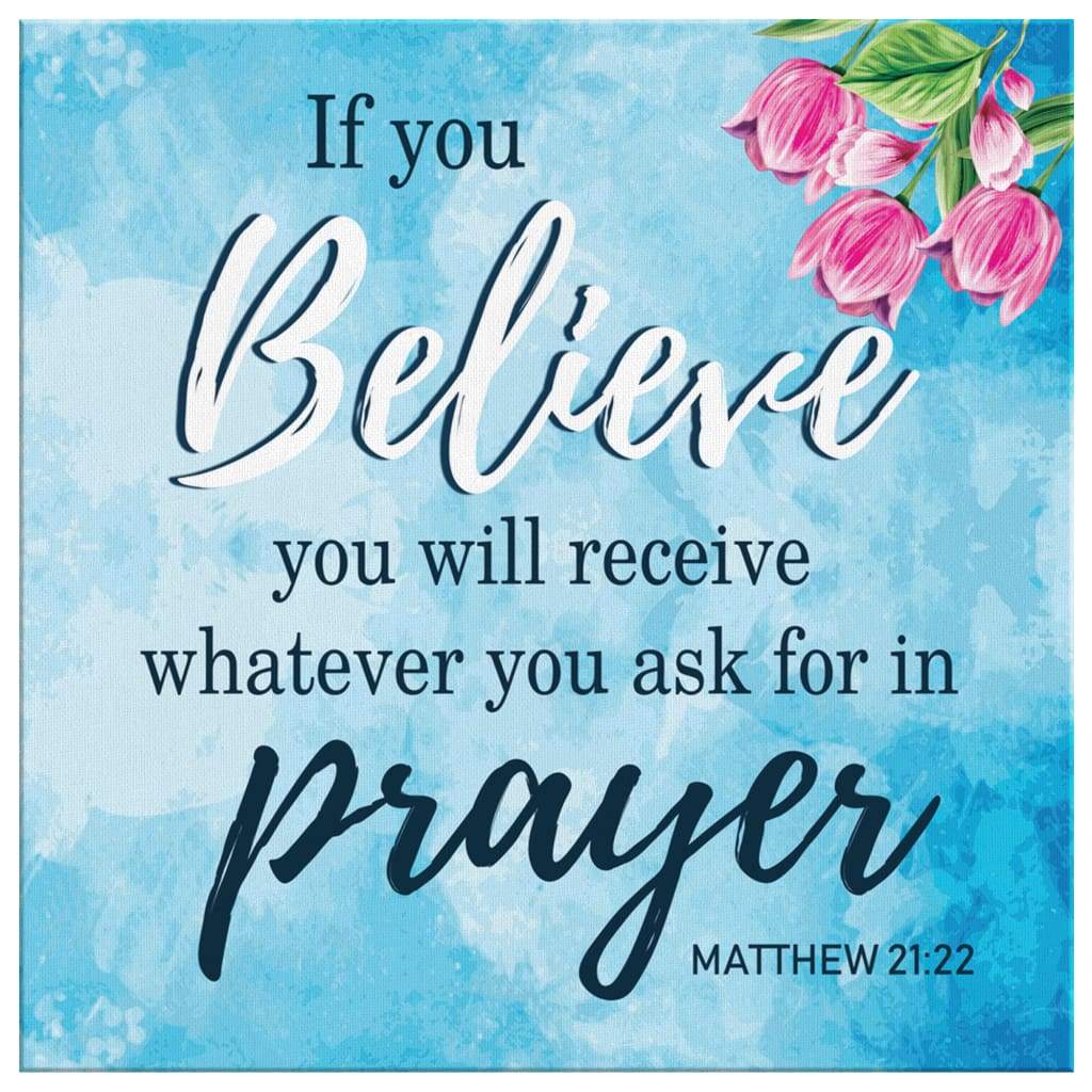 Matthew-2122-If-You-Believe-You-Will-Receive-Scripture-Wall-Art-Canvas-2 Matthew 2122 If You Believe You Will Receive Scripture Wall Art Canvas 2
