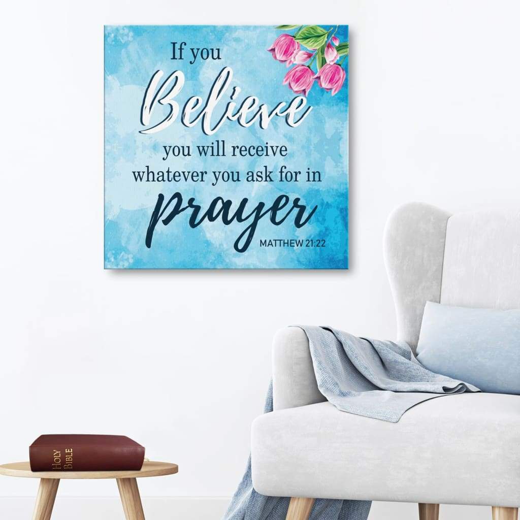 Matthew 21:22 If You Believe You Will Receive Scripture Wall Art Canvas
