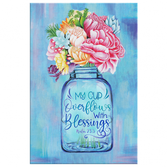 My Cup Overflows With Blessings Psalms 235 Canvas Wall Art 2 1