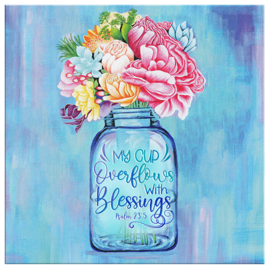 My Cup Overflows With Blessings Psalms 235 Canvas Wall Art 2