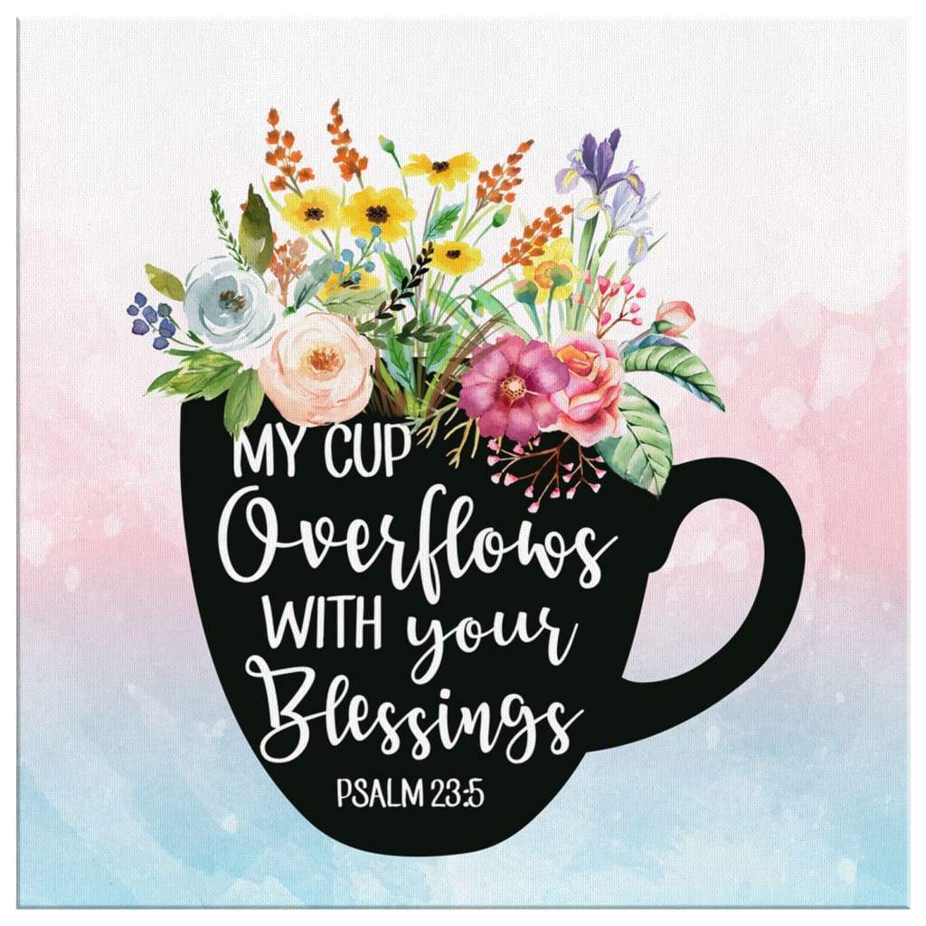 My-Cup-Overflows-With-Your-Blessings-Psalm-235-Canvas-Wall-Art-2 My Cup Overflows With Your Blessings Psalm 235 Canvas Wall Art 2