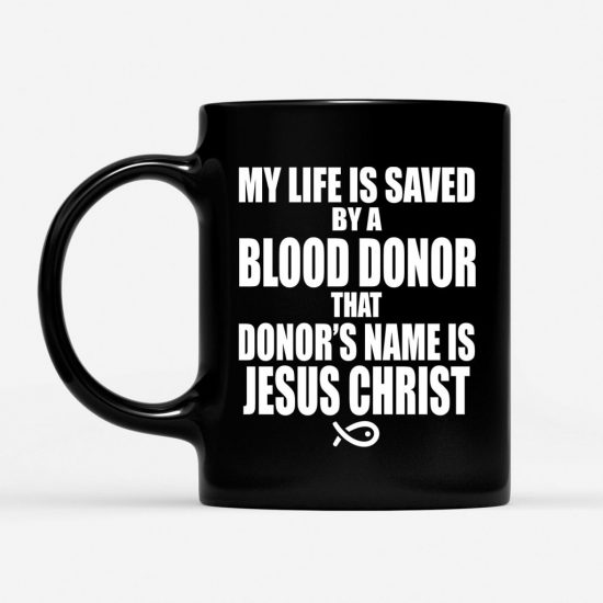 My Life Is Saved By A Blood Donor Named Jesus Christ Coffee Mug 1