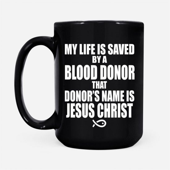 My Life Is Saved By A Blood Donor Named Jesus Christ Coffee Mug 2