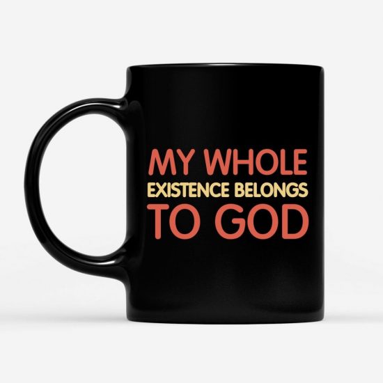 My Whole Existence Belongs To God Coffee Mug 1