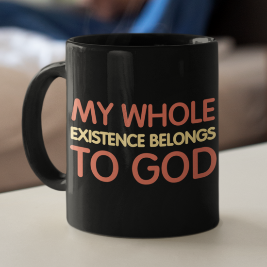 My Whole Existence Belongs To God Coffee Mug