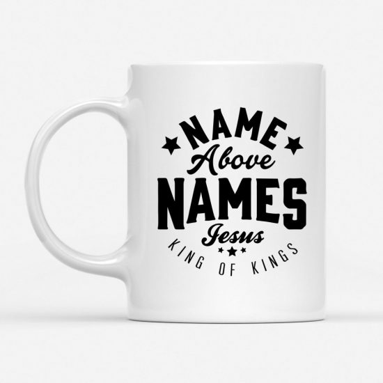 Name Above Names Jesus King Of Kings Coffee Mug 1 1