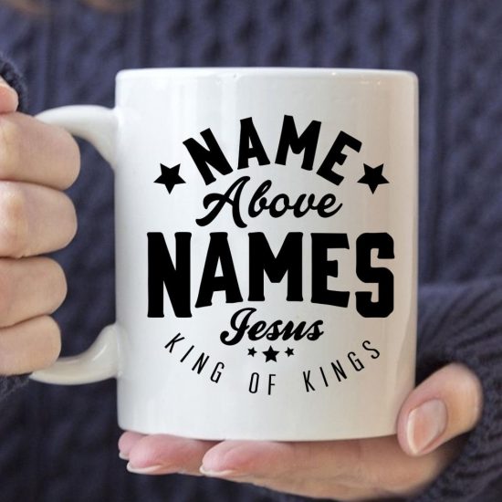 Name Above Names Jesus King Of Kings Coffee Mug