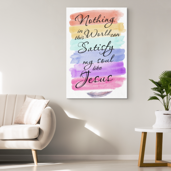 Nothing In This World Can Satisfy My Soul Like Jesus Canvas Christian Wall Art 1