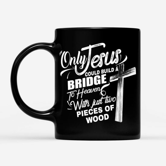 Only Jesus Could Build A Bridge To Heaven Christian Coffee Mug 1 1